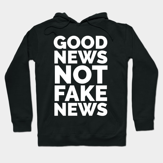 Good News not Fake News Slogan Hoodie by madeinchorley